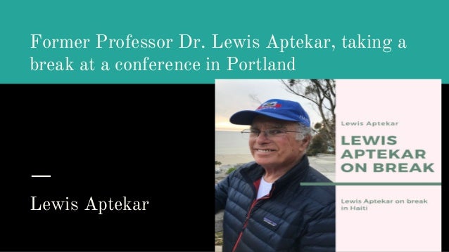 Former Professor Dr. Lewis Aptekar, taking a
break at a conference in Portland
Lewis Aptekar
 