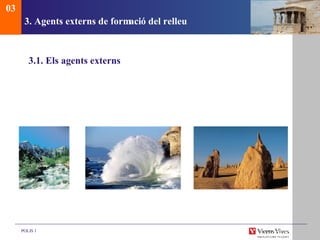 3. Agents externs de formaci ó del relleu 3.1. Els agents externs 03 