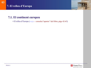 7. El relleu d’Europa 7.1. El continent europeu •  El relleu d’Europa ( mapa   – consulta l’apartat 7 del llibre, pàgs 42-43 ) 03 