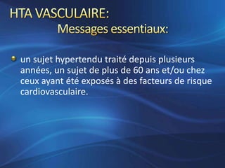 un sujet hypertendu traité depuis plusieurs
années, un sujet de plus de 60 ans et/ou chez
ceux ayant été exposés à des facteurs de risque
cardiovasculaire.
 