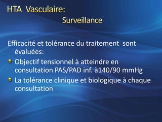 Efficacité et tolérance du traitement sont
   évaluées:
   Objectif tensionnel à atteindre en
   consultation PAS/PAD inf. à140/90 mmHg
   La tolérance clinique et biologique à chaque
   consultation
 