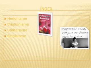ÍNDEX

 Hedonisme
 Cristianisme

 Utilitarisme

 Estoicisme
 