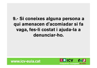 9.- Si coneixes alguna persona a
qui amenacen d'acomiadar si fa
  vaga, fes-li costat i ajuda-la a
          denunciar-ho.
 
