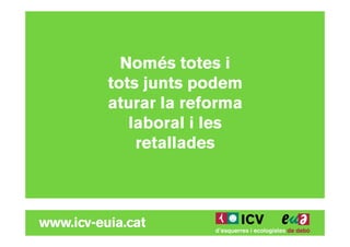 Només totes i
tots junts podem
aturar la reforma
   laboral i les
    retallades
 