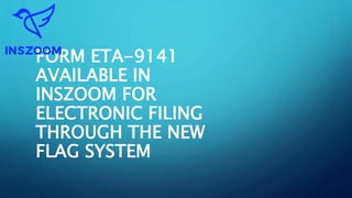 FORM ETA-9141
AVAILABLE IN
INSZOOM FOR
ELECTRONIC FILING
THROUGH THE NEW
FLAG SYSTEM
 