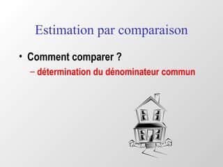 Estimation par comparaison
• Comment comparer ?
– détermination du dénominateur commun
 