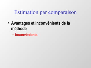 Estimation par comparaison
• Avantages et inconvénients de la
méthode
– inconvénients
 