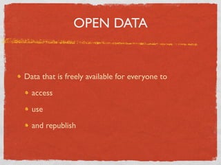OPEN DATA


Data that is freely available for everyone to

  access

  use

  and republish
 