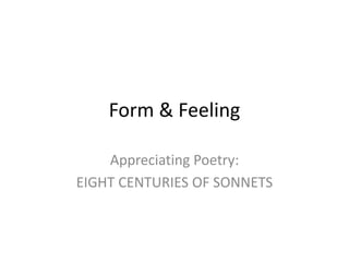 Form & Feeling
Appreciating Poetry:
EIGHT CENTURIES OF SONNETS
 