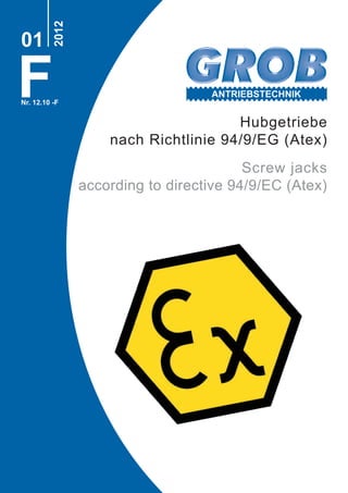 F
2012
01
Nr. 12.10 -F
Hubgetriebe
nach Richtlinie 94/9/EG (Atex)
Screw jacks
according to directive 94/9/EC (Atex)
ANTRIEBSTECHNIK
 