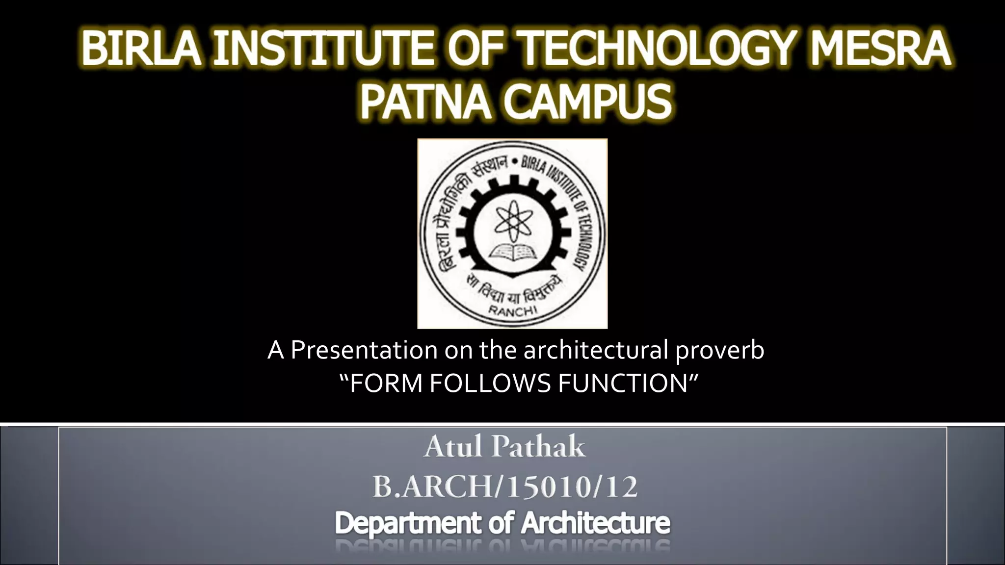 A Presentation on the architectural proverb
      “FORM FOLLOWS FUNCTION”
 