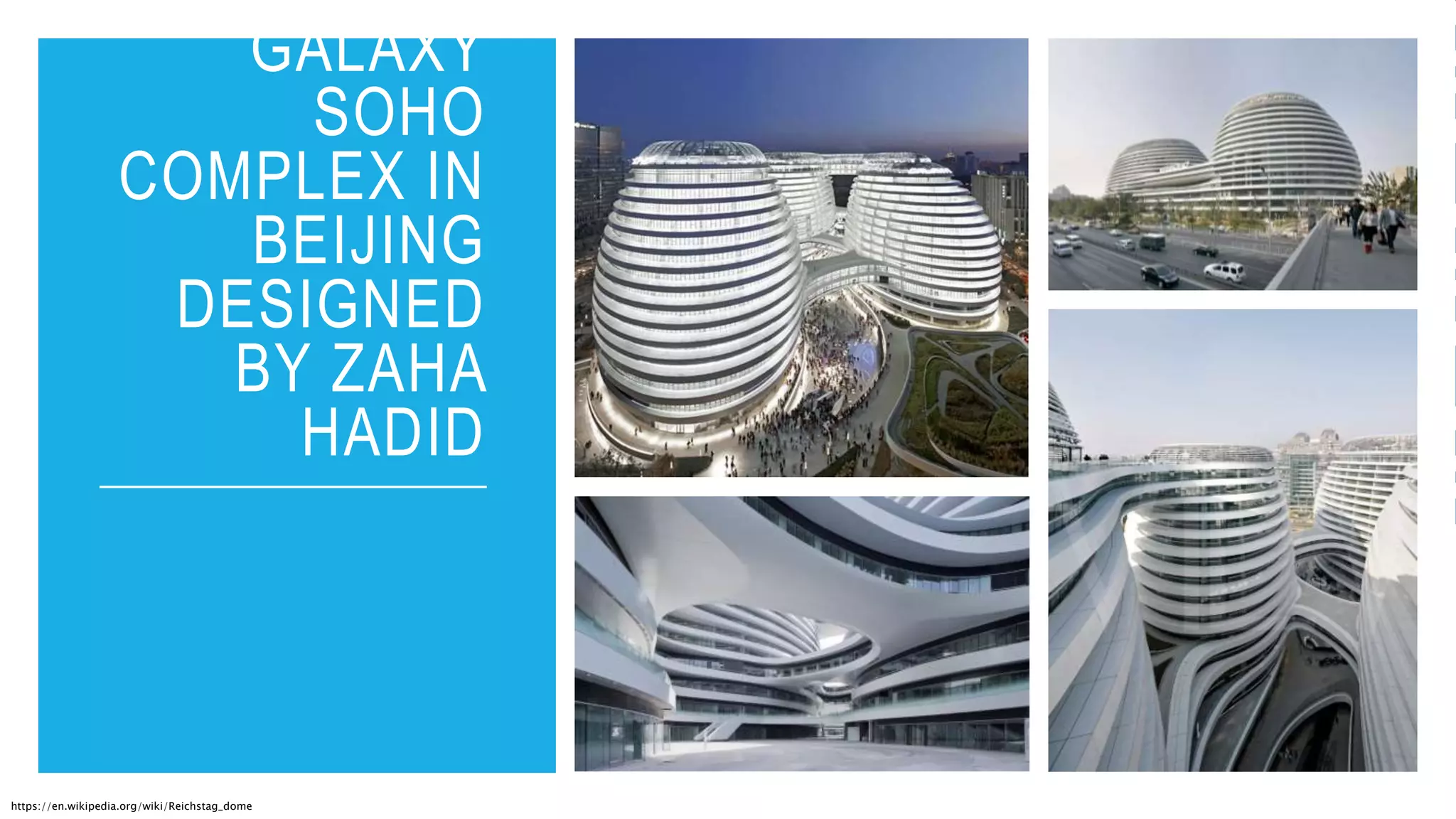 GALAXY
SOHO
COMPLEX IN
BEIJING
DESIGNED
BY ZAHA
HADID
https://en.wikipedia.org/wiki/Reichstag_dome
 