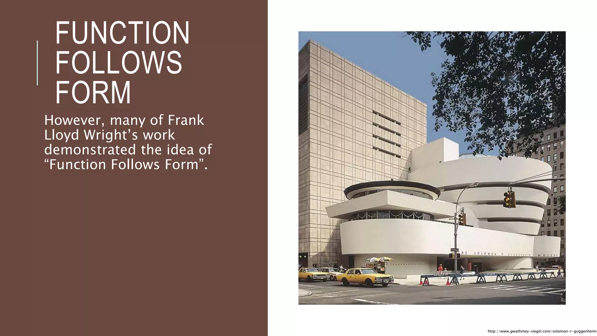 FUNCTION
FOLLOWS
FORM
However, many of Frank
Lloyd Wright’s work
demonstrated the idea of
“Function Follows Form”.
http://www.gwathmey-siegel.com/solomon-r-guggenheim-
 