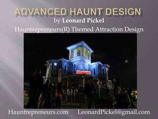 Hauntrepreneurs.com LeonardPickel@gmail.com
by Leonard Pickel
Hauntrepreneurs(R) Themed Attraction Design
 