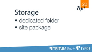 Storage
• dedicated folder
• site package
20
Top!
+
 