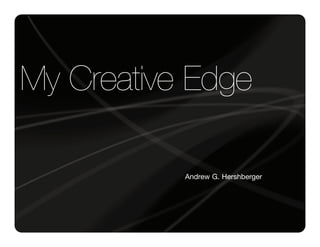 My Creative Edge

           Andrew G. Hershberger
 