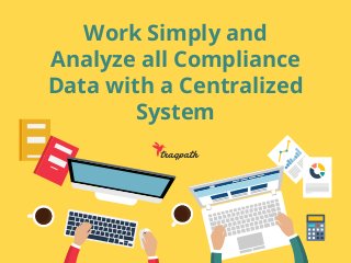 Work Simply and
Analyze all Compliance
Data with a Centralized
System
 