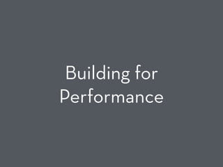 Building for
Performance
 