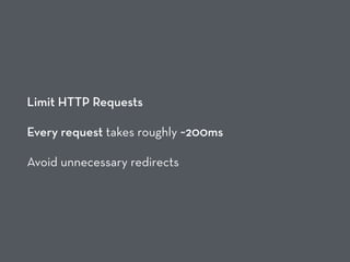 Limit HTTP Requests
Every request takes roughly ~200ms
Avoid unnecessary redirects
 