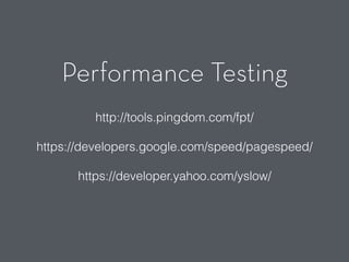 http://tools.pingdom.com/fpt/
https://developers.google.com/speed/pagespeed/
https://developer.yahoo.com/yslow/
Performance Testing
 