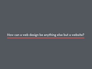 How can a web design be anything else but a website?
 
