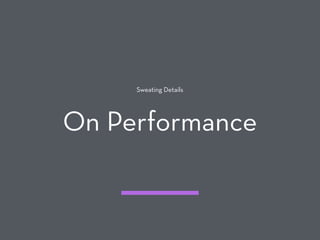 Sweating Details
On Performance
 