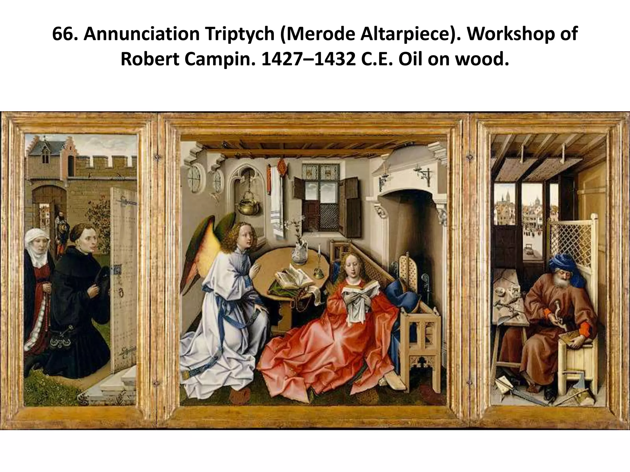 66. Annunciation Triptych (Merode Altarpiece). Workshop of
Robert Campin. 1427–1432 C.E. Oil on wood.
 