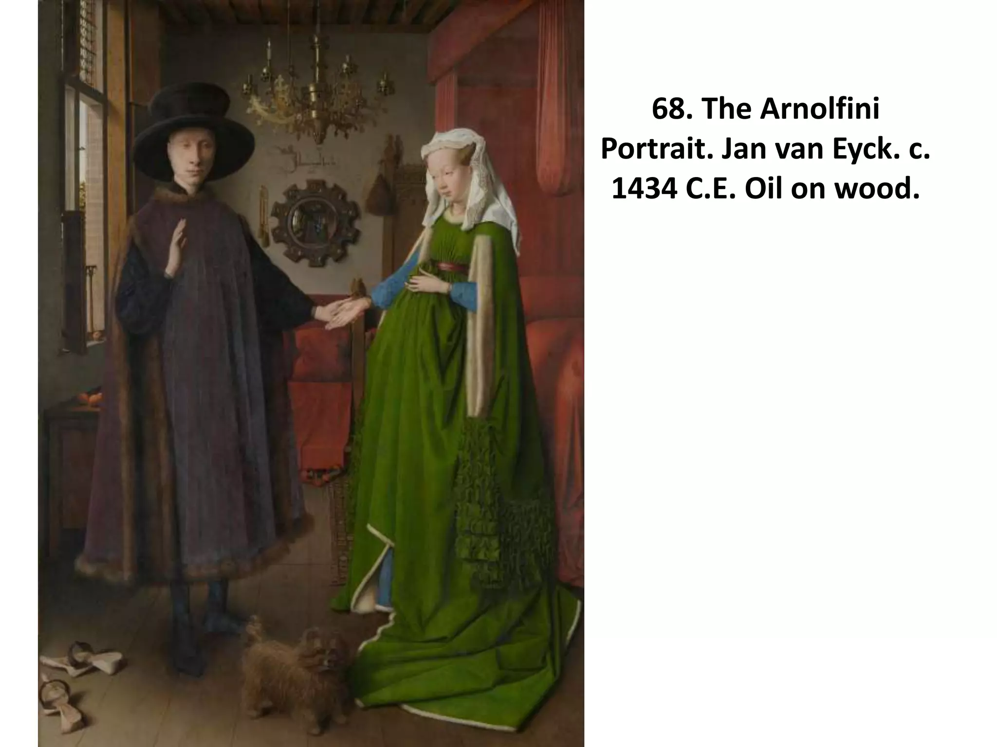 68. The Arnolfini
Portrait. Jan van Eyck. c.
1434 C.E. Oil on wood.
 