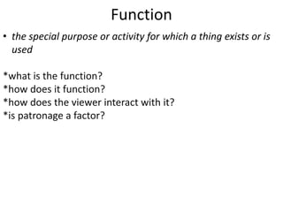 Function
• the special purpose or activity for which a thing exists or is
used
*what is the function?
*how does it functio...