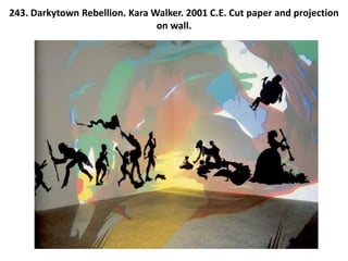 243. Darkytown Rebellion. Kara Walker. 2001 C.E. Cut paper and projection
on wall.
 