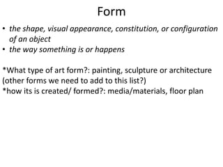 Form
• the shape, visual appearance, constitution, or configuration
of an object
• the way something is or happens
*What t...