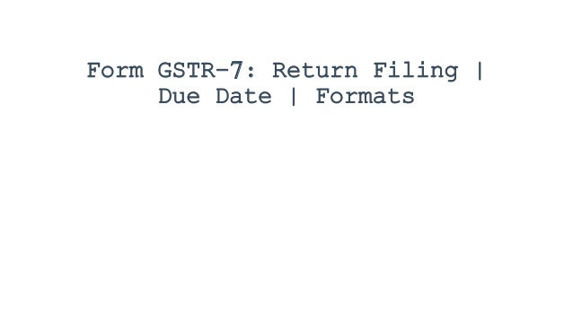 Form GSTR-7: Return Filing |
Due Date | Formats
 