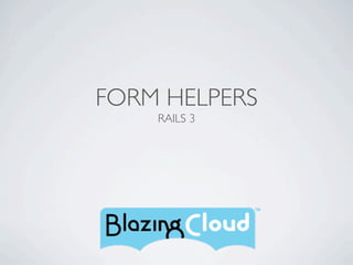 FORM HELPERS
    RAILS 3
 