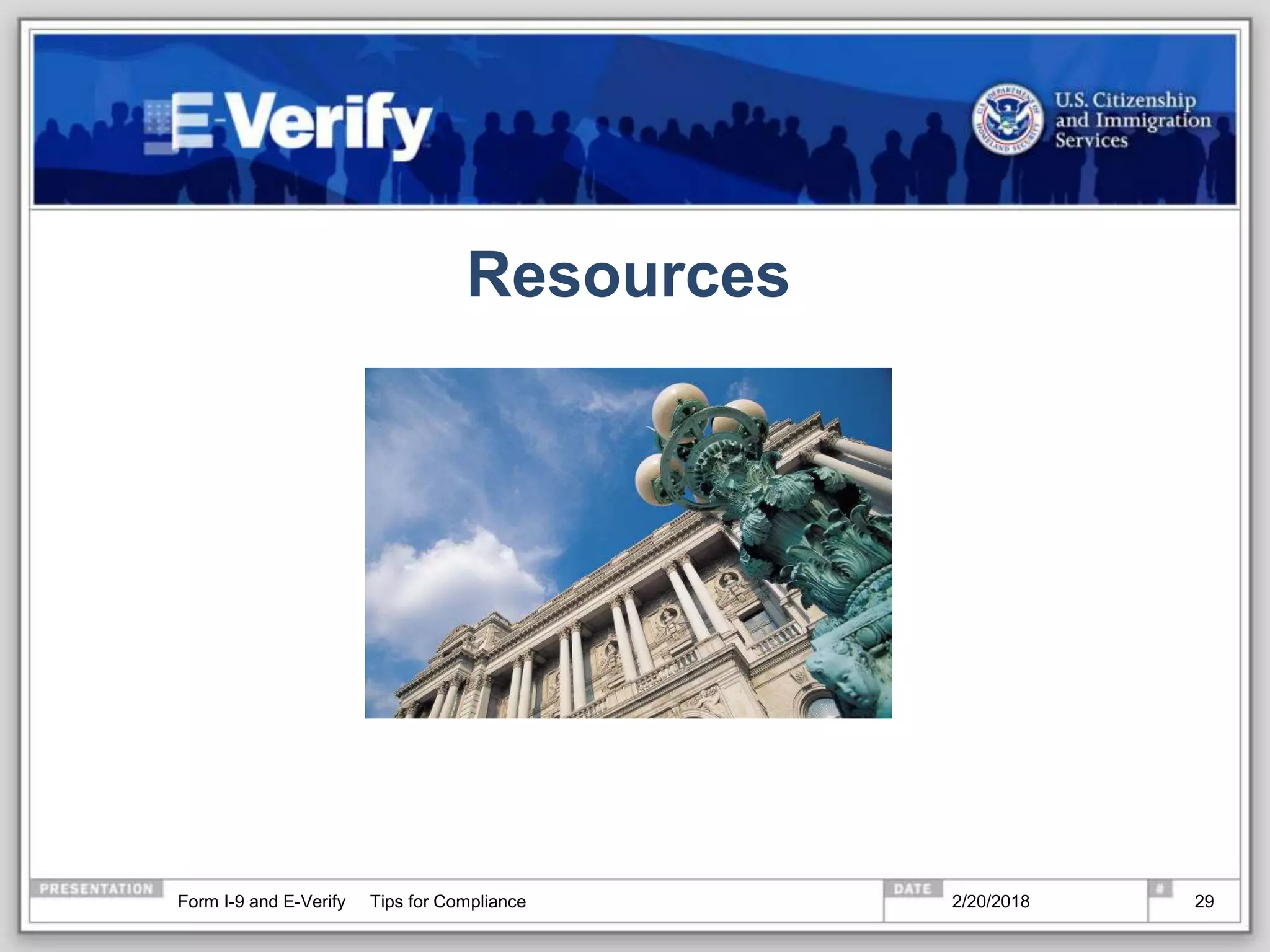 Resources
2/20/2018Form I-9 and E-Verify Tips for Compliance 29
 