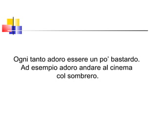 Ogni tanto adoro essere un po’ bastardo.  Ad esempio adoro andare al cinema  col sombrero. 