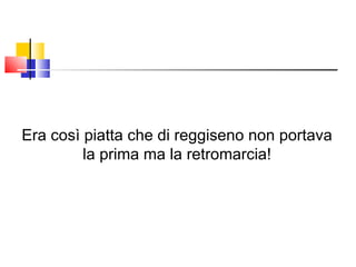 Era così piatta che di reggiseno non portava la prima ma la retromarcia! 
