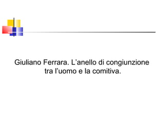 Giuliano Ferrara. L’anello di congiunzione tra l’uomo e la comitiva. 