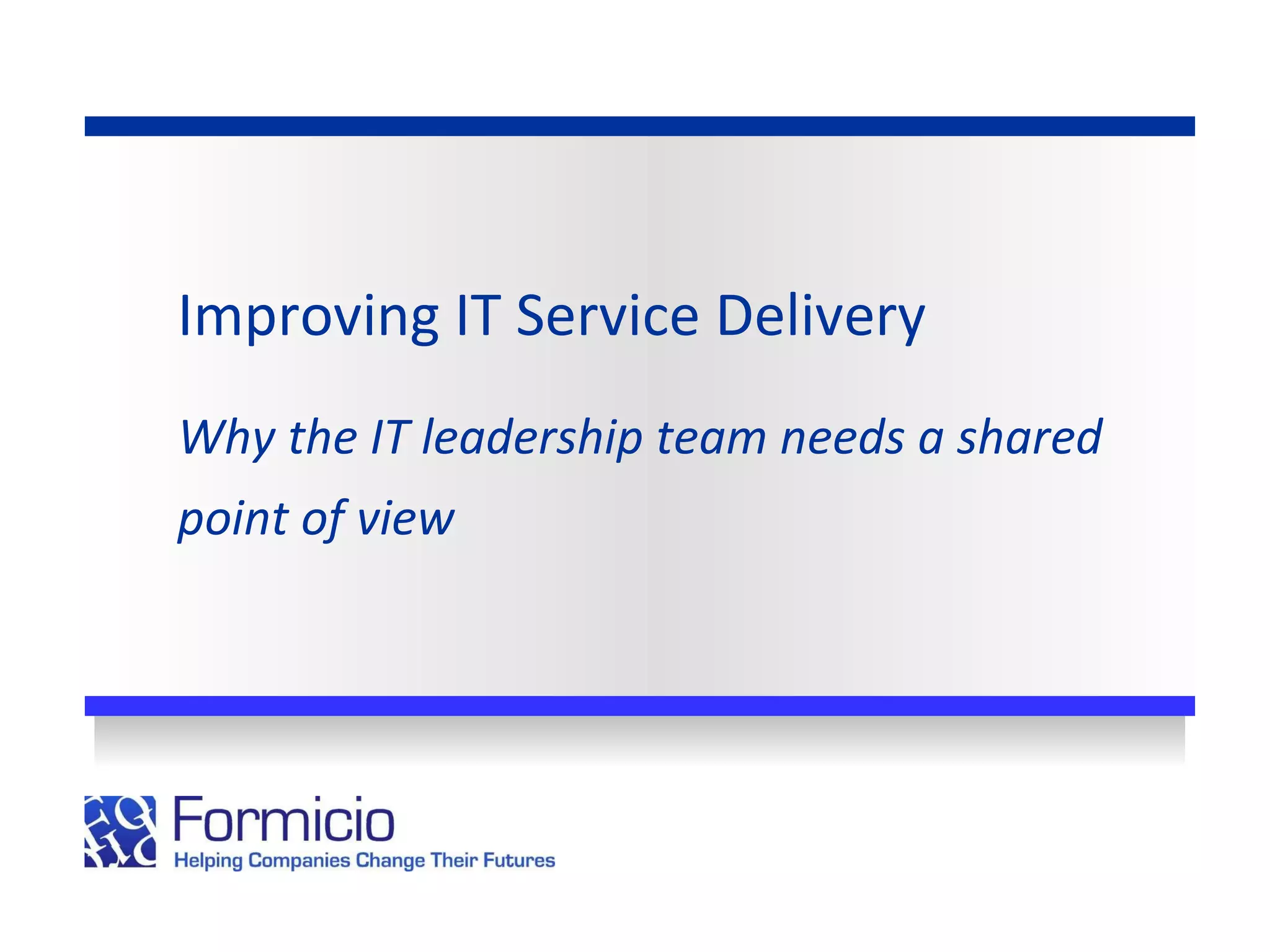 Improving IT Service Delivery Why the IT leadership team needs a shared point of view 