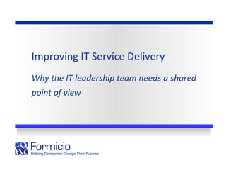 Improving IT Service Delivery Why the IT leadership team needs a shared point of view 