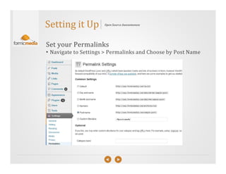 Setting it Up         Open Source Awesomeness




Set your Permalinks
• Navigate to Settings > Permalinks and Choose by Post Name
 