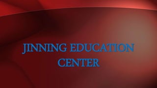 JINNING EDUCATION
CENTER
 