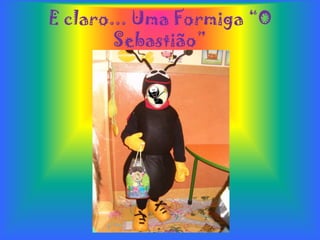 E claro... Uma Formiga “O Sebastião”