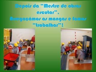 Depois da “Mestre de obras escutar”,Arregaçámos as mangas e fomos “trabalhar”!