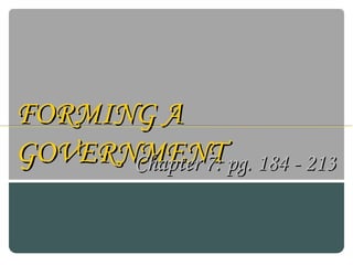 FORMING A GOVERNMENT Chapter 7: pg. 184 - 213 