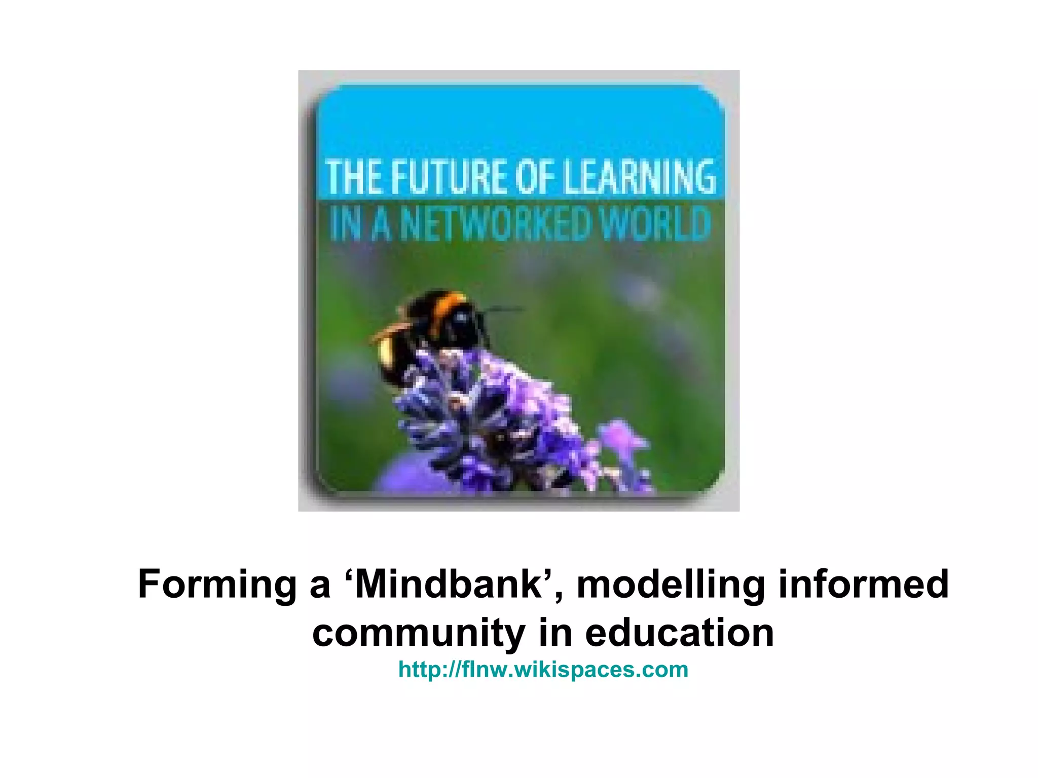 Forming a ‘Mindbank’, modelling informed community in education PPT
