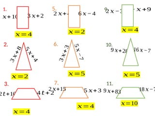 𝑥+10
5
𝑥
−
7
3
𝑥
+
3
2𝑡+10
2 𝑥+4
9 𝑥+28
2 𝑥 −3 − 𝑥 +9
1.
2.
3. 7.
6.
5.
11.
10.
9.
3
𝑥
+
8
5
𝑥
+
4
𝑥=4 𝑥=2 𝑥=4
𝑥=2 𝑥=5 𝑥=5
𝑥=4
𝑥=4
𝑥=10
3 𝑥+2
4 𝑡+2
6 𝑥− 4
2 𝑥+15 5 𝑥+3
16 𝑥−7
9 𝑥+83 18 𝑥−7
 