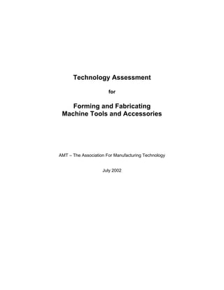 Technology Assessment
for
Forming and Fabricating
Machine Tools and Accessories
AMT – The Association For Manufacturing Technology
July 2002
 