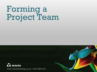 Forming a
Project Team




www.maventraining.co.uk І 020 7089 6161
 