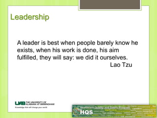 Leadership
A leader is best when people barely know he
exists, when his work is done, his aim
fulfilled, they will say: we did it ourselves.
Lao Tzu
 
