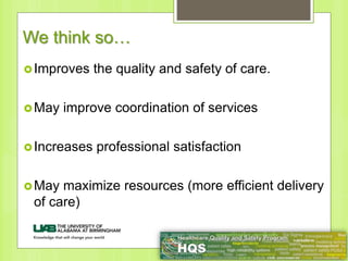 We think so…
Improves the quality and safety of care.
May improve coordination of services
Increases professional satisfaction
May maximize resources (more efficient delivery
of care)
 